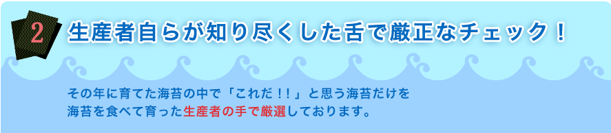 生産者自らが知り尽くした舌で厳正なチェック！