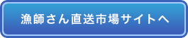 漁師さん直送市場サイトへ