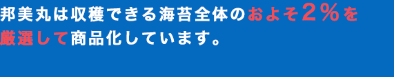 邦美丸は収穫できる海苔全体のおよそ2％を厳選して商品化しています。