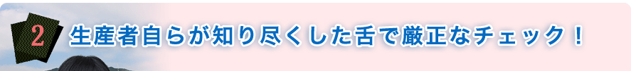 生産者自らが知り尽くした舌で厳正なチェック