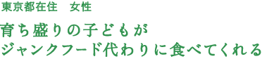 育ち盛りの子どもがジャンクフード代わりに食べてくれる